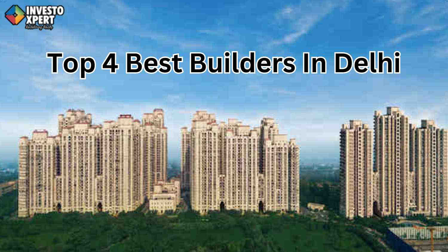 Top 4 Best Builders In Delhi