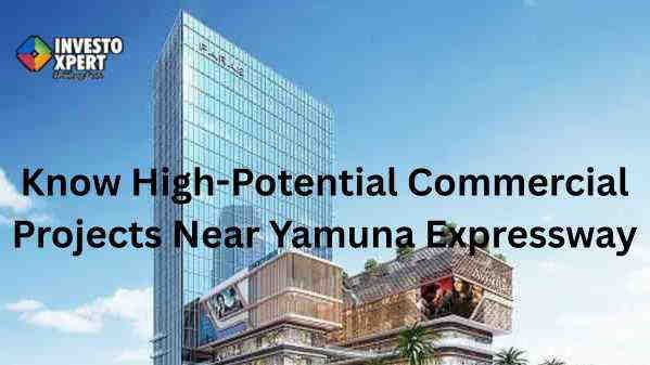 Know High-Potential Commercial Projects Near Yamuna Expressway