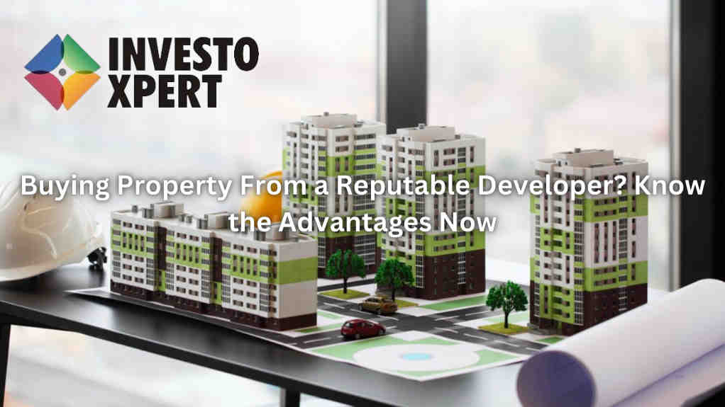 Buying Property From a Reputable Developer? Know the Advantages Now
