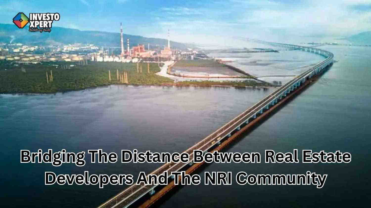 Bridging The Distance Between Real Estate Developers And The NRI Community