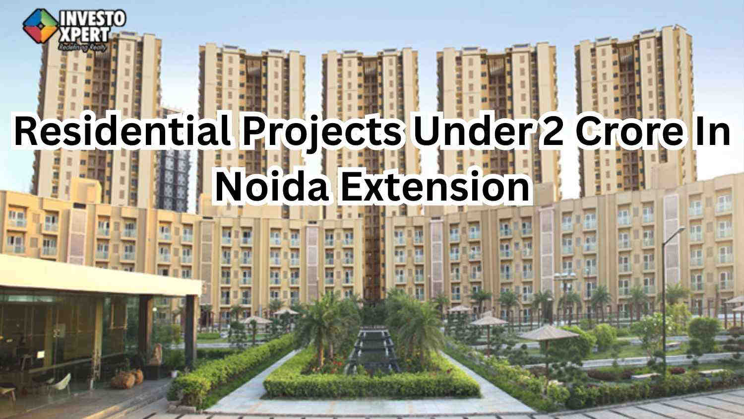 Residential Projects Under 2 Crore In Noida Extension