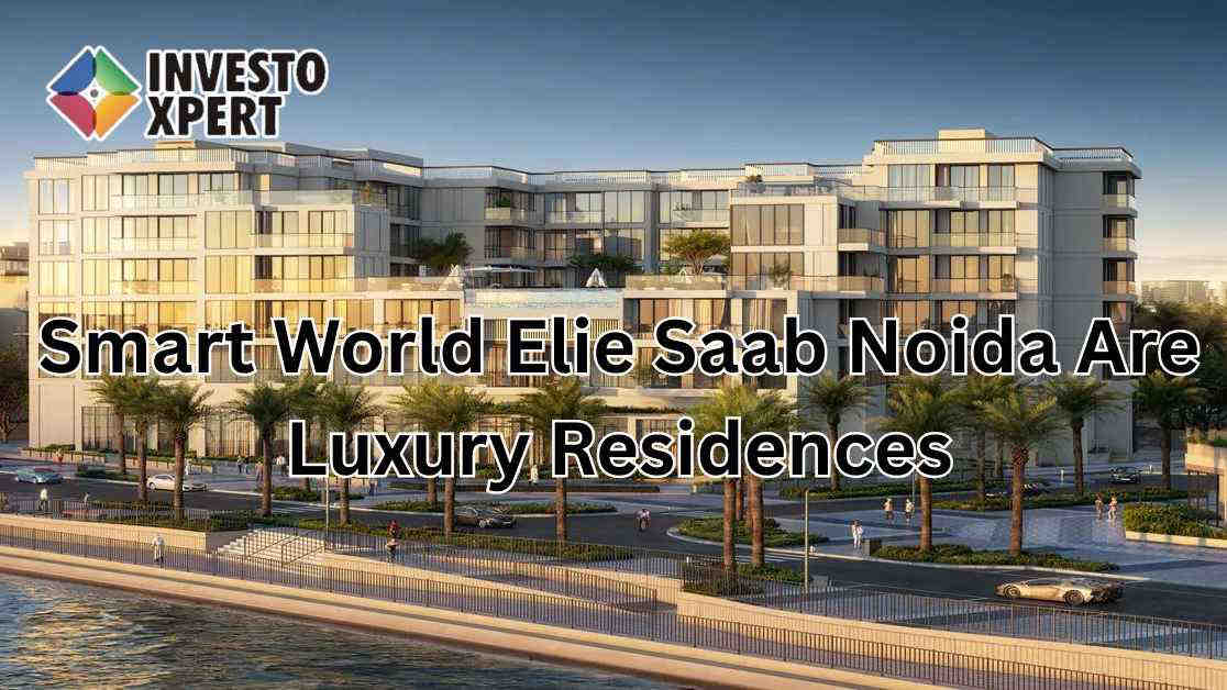 Smart World Elie Saab Noida Are Luxury Residences
