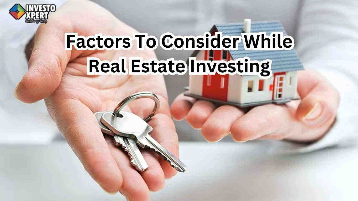 Top 7 Factors To Consider While Real Estate Investing