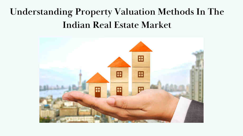 Understanding Property Valuation Methods In The Indian Real Estate Market