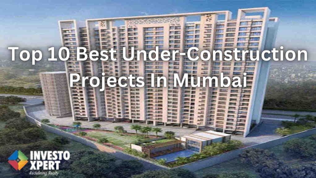 Top 10 Best Under Construction Projects In Mumbai 2024