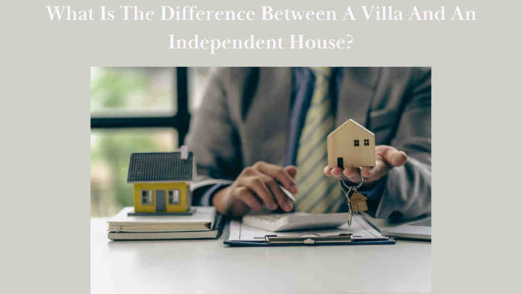 What Is The Difference Between A Villa And An Independent House?