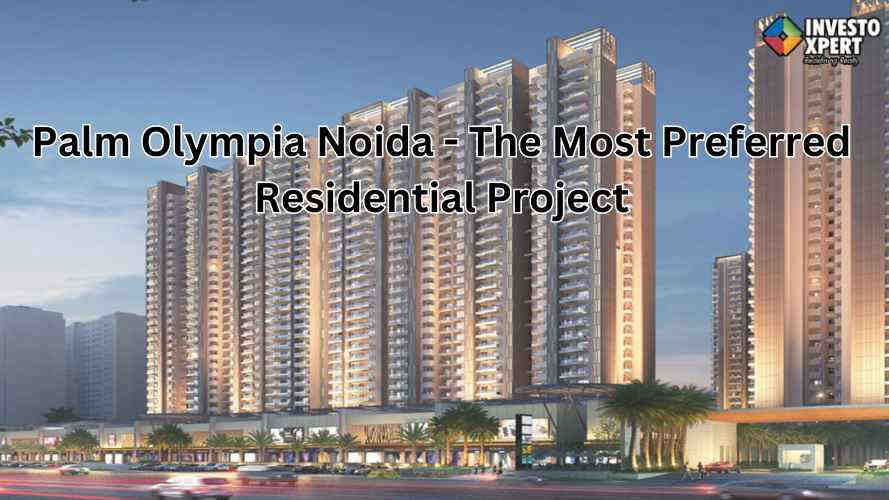 Palm Olympia Noida - The Most Preferred Residential Project