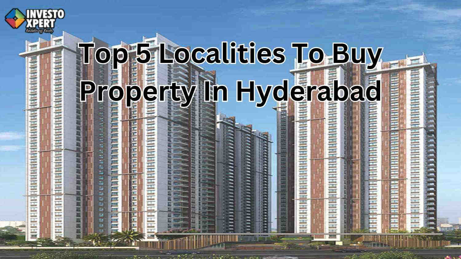 Top 5 Localities To Buy Property In Hyderabad