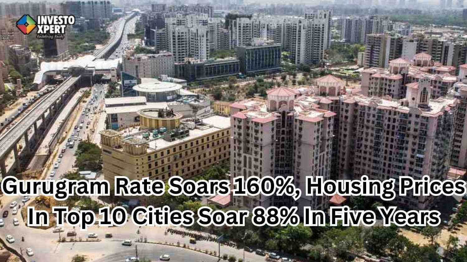 Gurugram Rate Soars 160%, Housing Prices In Top 10 Cities Soar 88% In Five Years