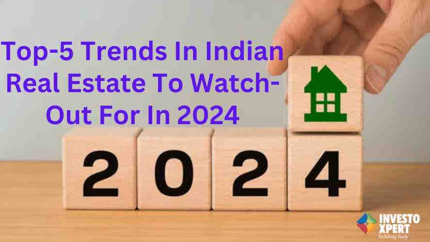 Top-5 trends in Indian real estate to watch-out for in 2024