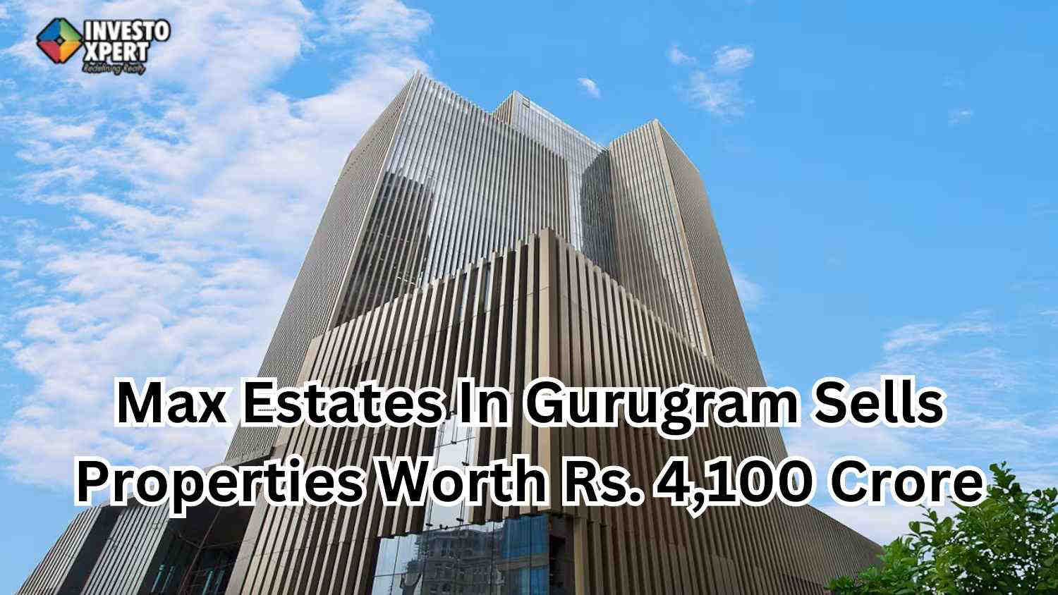 Max Estates In Gurugram Sells Properties Worth Rs. 4,100 Crore In A Month