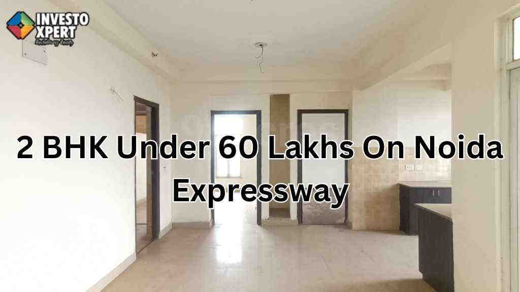 2 BHK Under 60 Lakhs On Noida Expressway