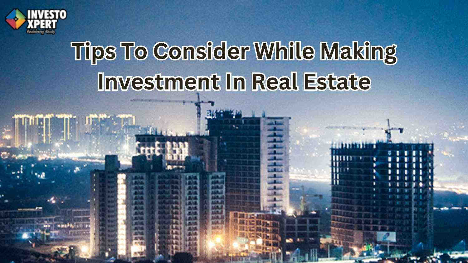 Top 8 Tips To Consider While Making Investment In Real Estate