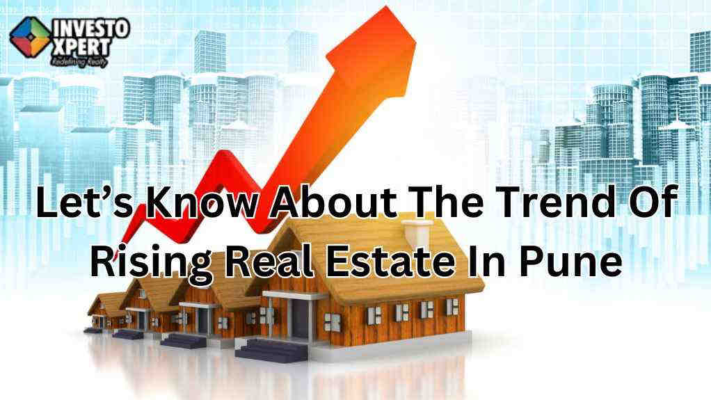 Let’s Know About The Trend Of Rising Real Estate In Pune