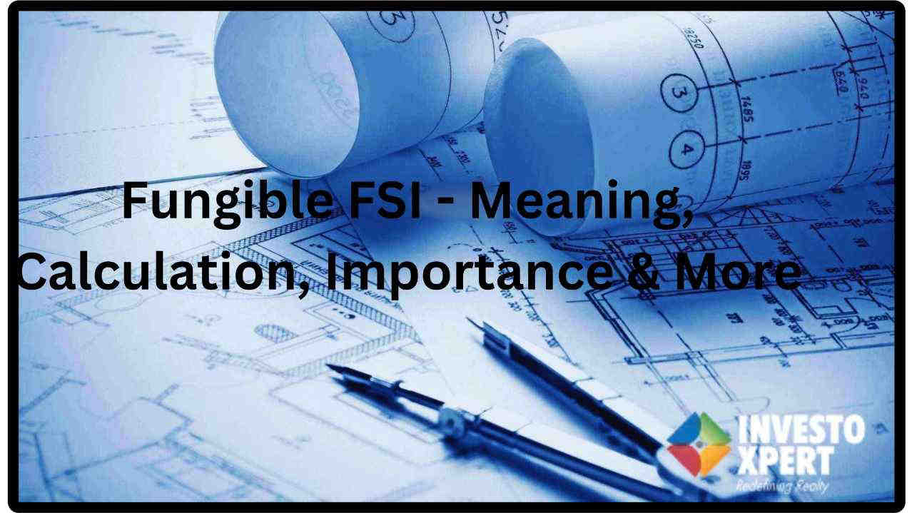 Fungible FSI - Meaning, Calculation, Importance & More